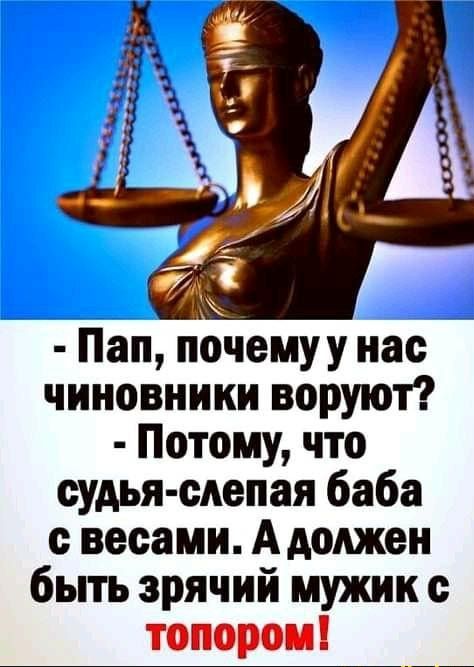 Пап почемуу нас чиновники воруют Потому что судья слепая баба весами А должен быть зрячий мужик с топором