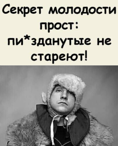 Секрет молодости прост пизданутые не стареют