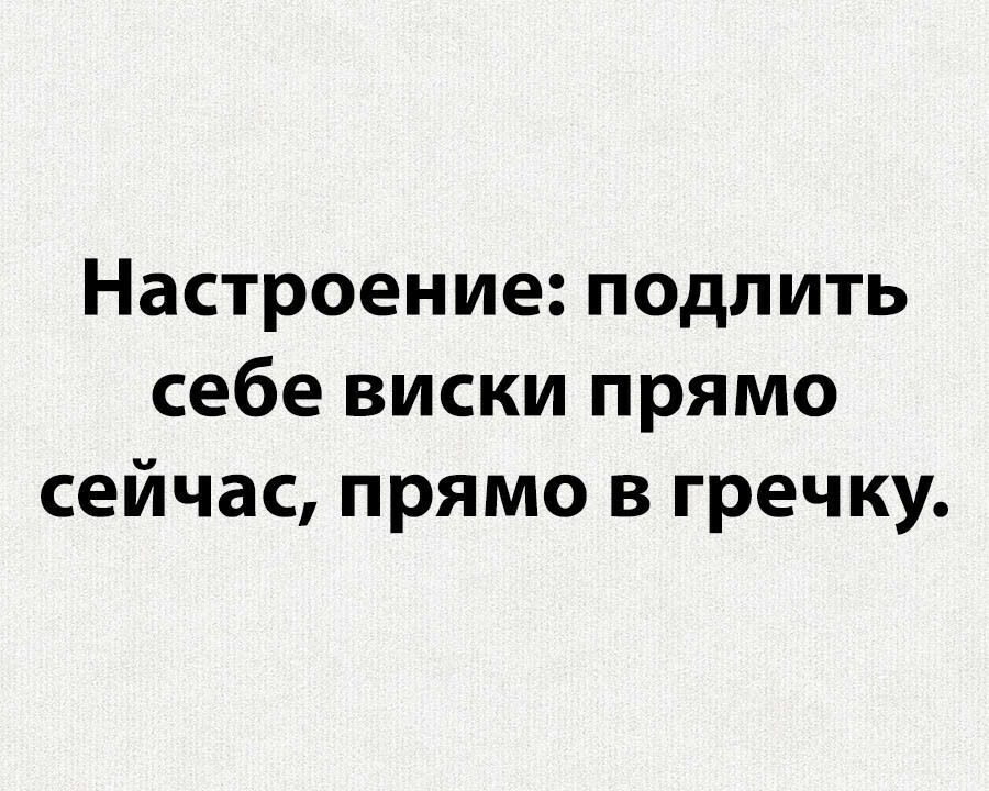Настроение подлить себе виски прямо сейчас прямо в гречку