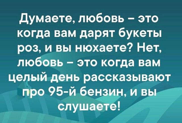 думаете любовь это когда вам дарят букеты роз и вы нюхаете Нет любовь это когда вам цедый день рассказывают про 95 й59н ив і 5 5 ле в