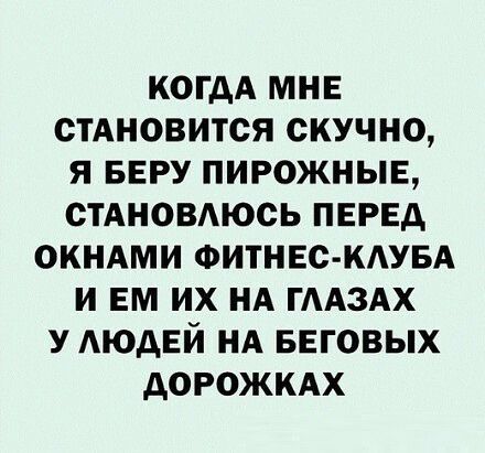 КОГДА МНЕ СТАНОВИТСЯ СКУЧНО Я БЕРУ ПИРОЖНЫЕ СТАНОВАЮСЬ ПЕРЕД ОКНАМИ ФИТНЕС КЛУБА И ЕМ ИХ НА ГААЗАХ У АЮДЕЙ НА БЕГОВЫХ АОРОЖКАХ