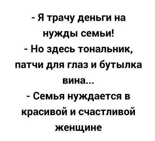 Я трачу деньги на нужды семьи Но здесь тональник патчи для глаз и бутылка вина Семья нуждается в красивой и счастливой женщине