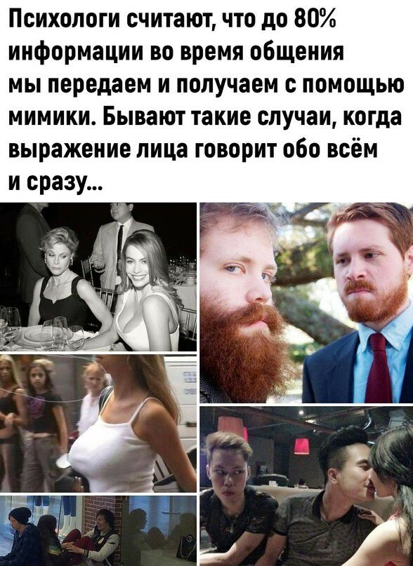 Психологи считают что до 80 информации во время общения мы передаем и получаем помощью мимики Бывают такие случаи когда выражение лица говорит обо всём и сразу