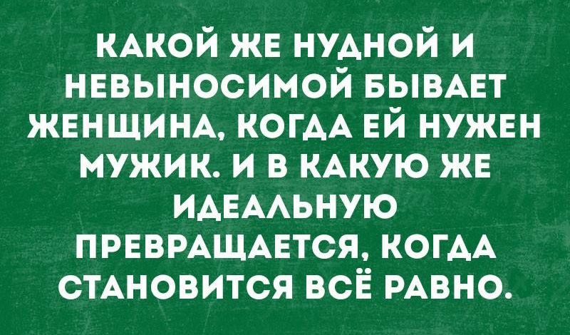 КАКОЙ жв нудной и нввыносимой вывмат ЖЕНЩИНА КОГАА ЕЙ нужвн мужик и в КАКУЮ же идвмьную ПРЕВРАЩАЕТСЯ КОГАА стАновится всЁ РАВНО