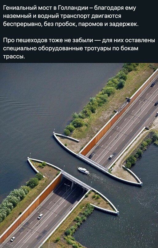 Гениальный мост в голландии  благодаря ему наземный и водный транспорт двигаются беспрерывно, без пробок, паромов и задержек. Про пешеходов тоже не забыли  для них оставлены специально оборудованные тротуары по бокам трассы.