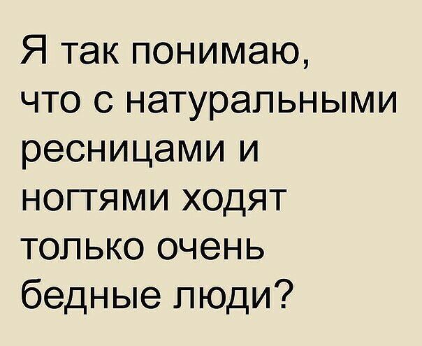 Я так понимаю что с натуральными ресницами и ногтями ходят только очень бедные люди