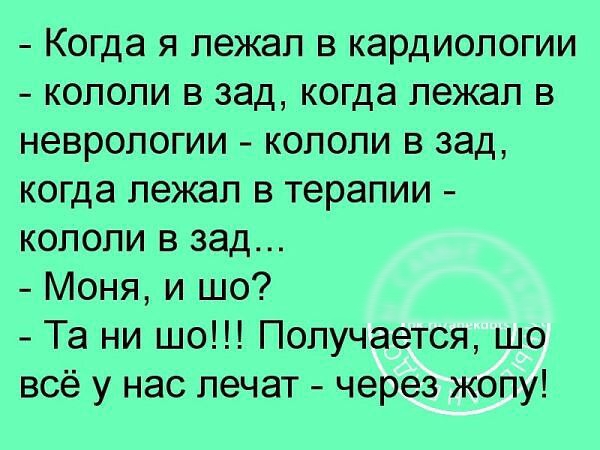 Когда я лежал в кардиологии кололи в зад когда лежал в неврологии кололи в зад когда лежал в терапии кололи в зад Моня и шо Та ни шо Получается шо всё у нас лечат через жопу