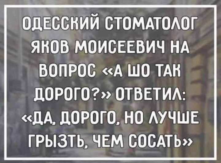 одЕссний стомдтоюг янов моисвввич НА вопрос А шо ТАН ЦОРОГО ОТВЕТИА ЛА ЦОРОГО НО АУЧШЕ ГРЫЗТЬ ЧЕМ СОСАТЬ