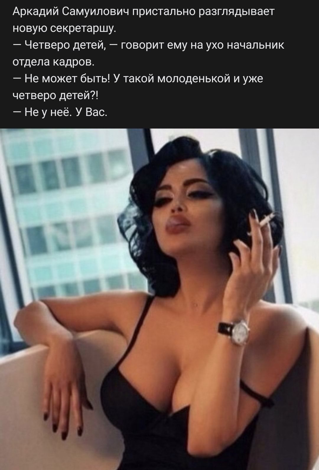 Аркадий Самуилович пристально разглядывает новую секретаршу Четверо детей говорит ему на ухо начальник отдела кадров Не может быть У такой молоденькой и уже четверо детей Не у неё У Вас