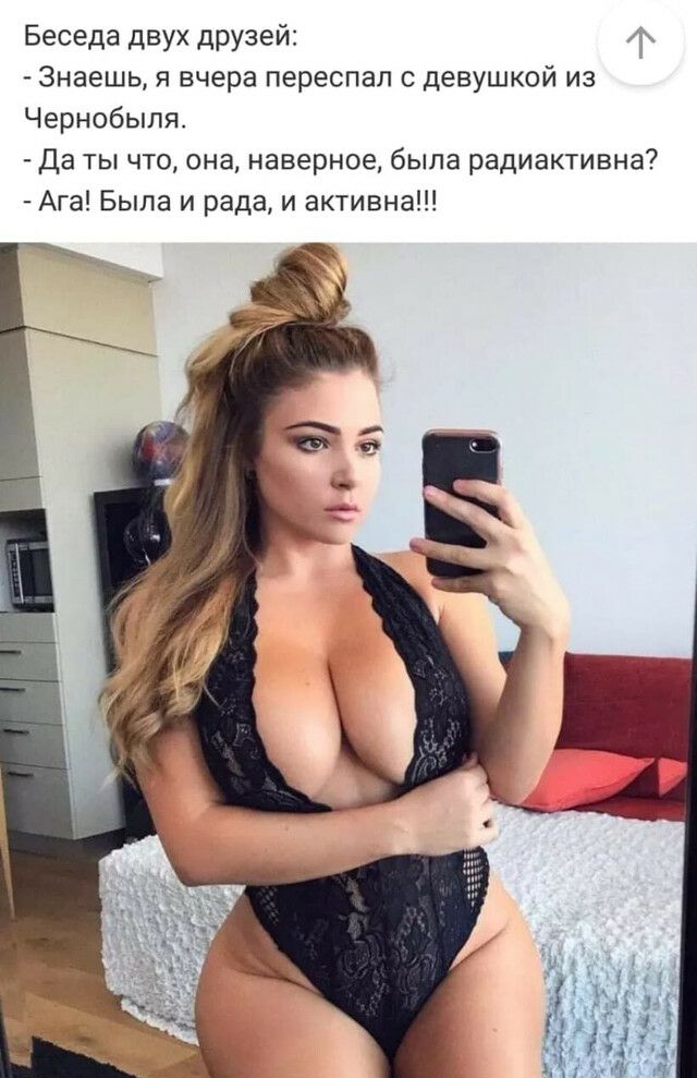 Беседа двух друзей Знаешь я вчера переспал с девушкой из Чернобыля Да ты что она наверное была радиактивна Ага Была и рада и активна