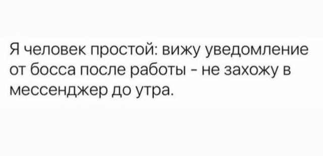 Я человек простой вижу уведомление от босса после работы не захожу в мессенджер до утра