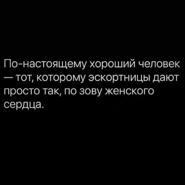 Понастоящему хороший человек тот которому эскортницы дают просто так по зову женского сердца