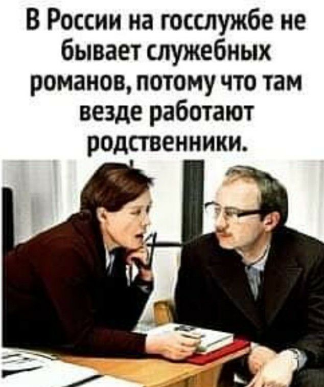 В России на госслужбе не бывает служебных романов потому что там везде работают родственники