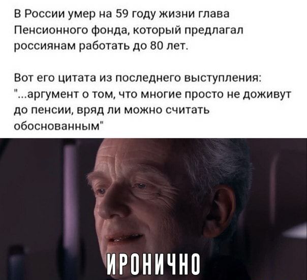 В России умер на 59 году жизни глава Пенсионного фонда который предлагал россиянам работать до 80 лет Вот его цитата из последнего выступления аргумент о том что многие просто не доживут до пенсии вряд ли можно считать обоснованным ИРПНИЧНП