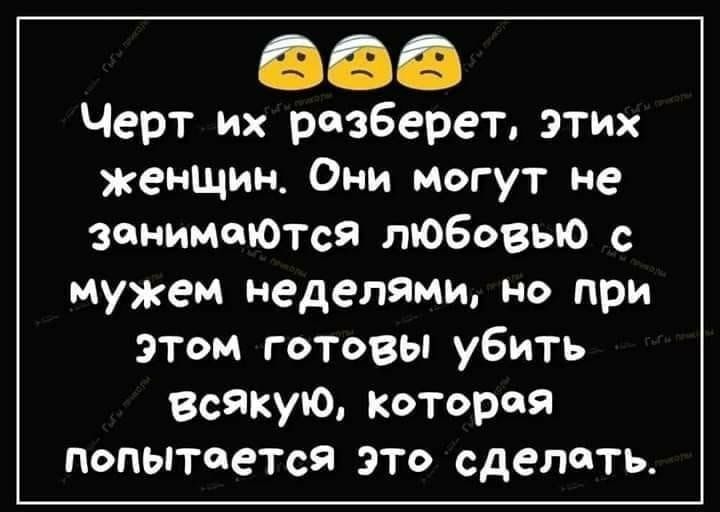 Черт их разберет этих женщин Они Могут не зонимоЮТся любовью с мужем неделями но при этом готовы убить Всякую КОТороя попытается это сделать