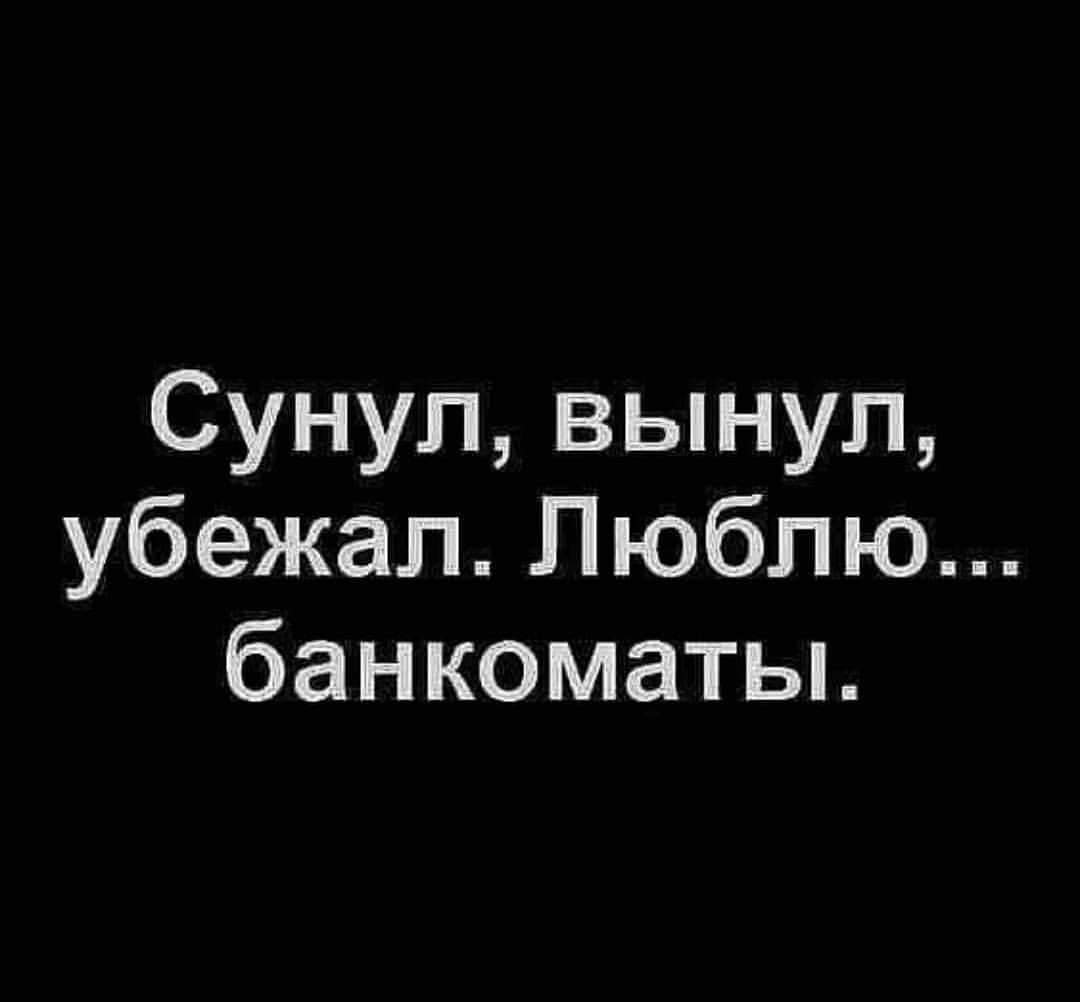 Сунул вынул убежал Люблю банкоматы