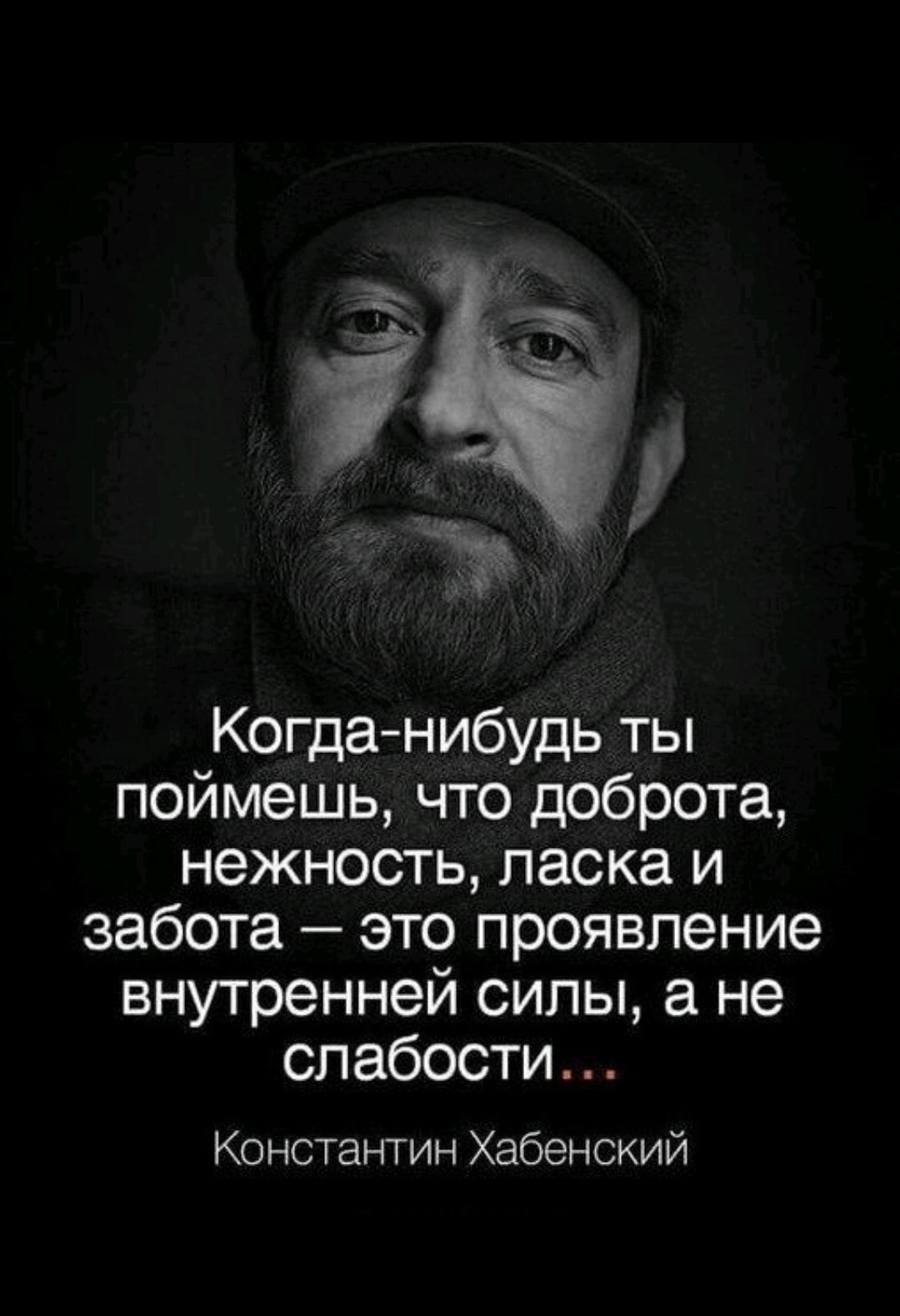 Когданибудь ты поймешь что доброта нежность ласка и забота это проявление внутренней силы а не слабости Константин Хабенский