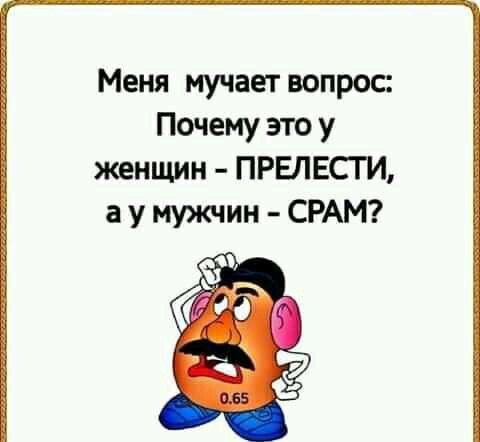 Меня мучает вопрос Почему это у женщин ПРЕЛЕСТИ а у мужчин СРАМ