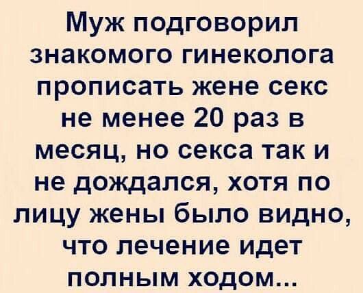 Муж подговорил знакомого гинеколога прописать жене секс не менее 20 раз в месяц но секса так и не дождался хотя по лицу жены было видно что лечение идет полным ходом