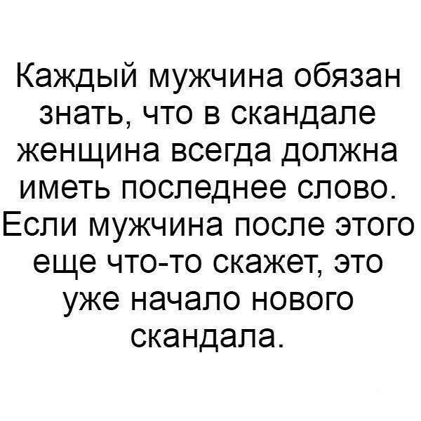 Каждый мужчина обязан знать что в скандале женщина всегда должна иметь последнее слово Если мужчина после этого еще что то скажет это уже начало нового скандала