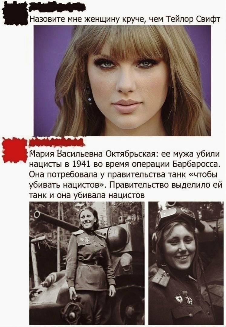 азовите мне женщину круче чем Тейлор Свифт Мария Васильевна Октябрьская ее мужа убили нацисгы в 1941 во время операции Барбаросса Она потребовала у правительсгва танк чтобы убивать нацистов Правительсгво выделило ей танк И она убивала НдЦИСГОВ