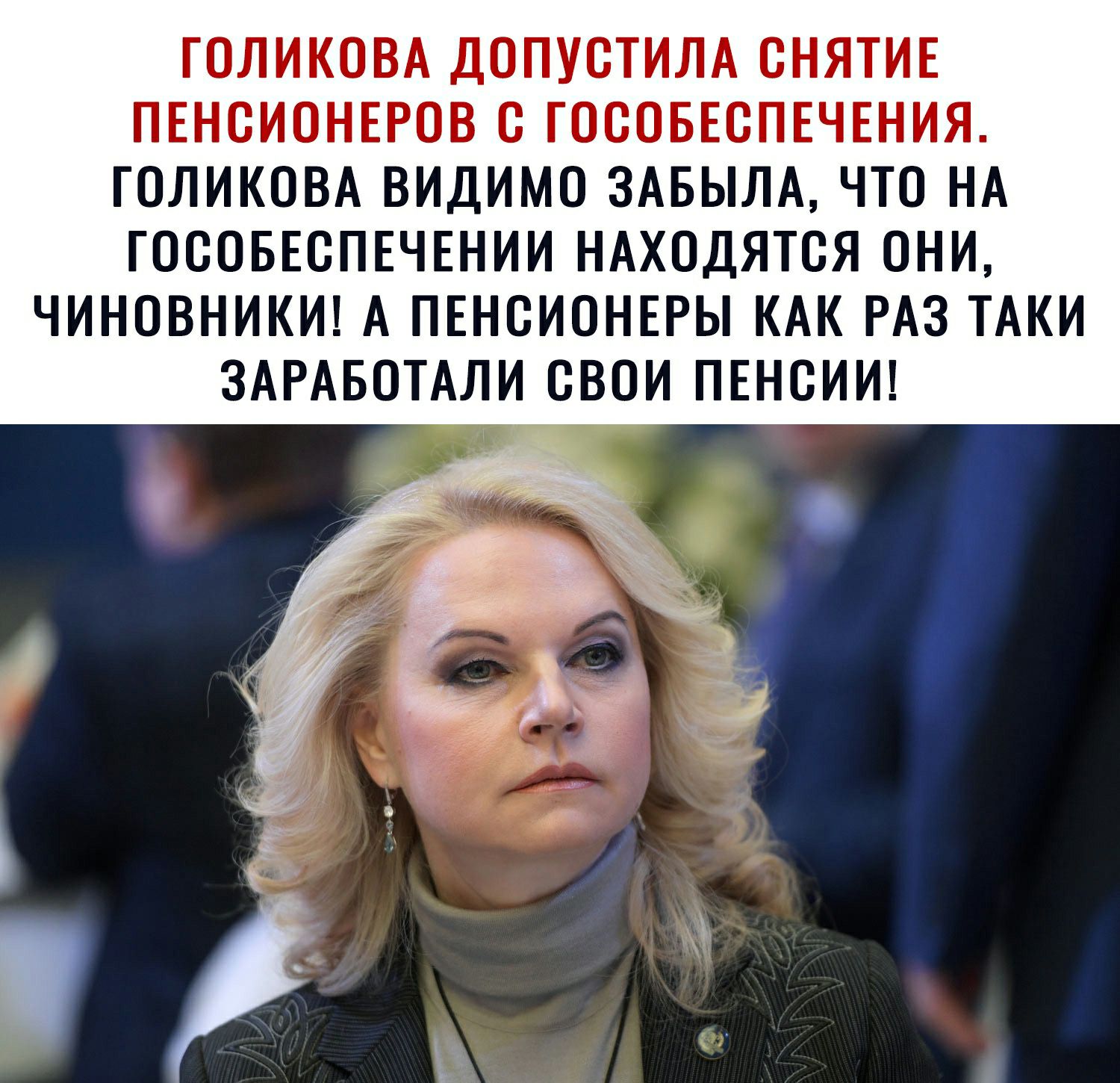 ГОЛИКОВА ДОПУОТИЛА СНЯТИЕ ПЕНСИОНЕРОВ О ГОООБЕОПЕЧЕНИЯ ГОЛИКОВА ВИДИМО 3АБЫЛА ЧТО НА ГОООБЕОПЕЧЕНИИ НАХОДЯТОЯ ОНИ ЧИНОВНИКИ А ПЕНОИОНЕРЫ КАК РАЗ ТАКИ ЗАРАБОТАЛИ ОВОИ ПЕНОИИ