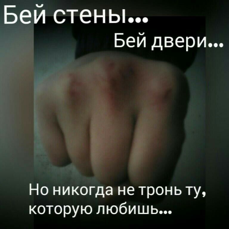 Бей стены... Бей двери... Но никогда не тронь ту, которую любишь...