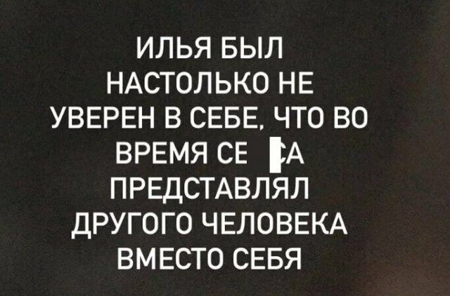 ИЛЬЯ БЫЛ НАСТОЛЬКО НЕ УВЕРЕН В СЕБЕ ЧТО ВО ВРЕМЯ СЕ 2А ПРЕДСТАВЛЯЛ ДРУГОГО ЧЕЛОВЕКА ВМЕСТО СЕБЯ