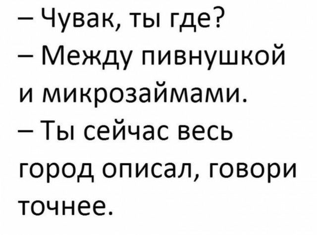 Чувак ты где Между пивнушкой и микрозаймами Ты сейчас весь город описал говори точнее