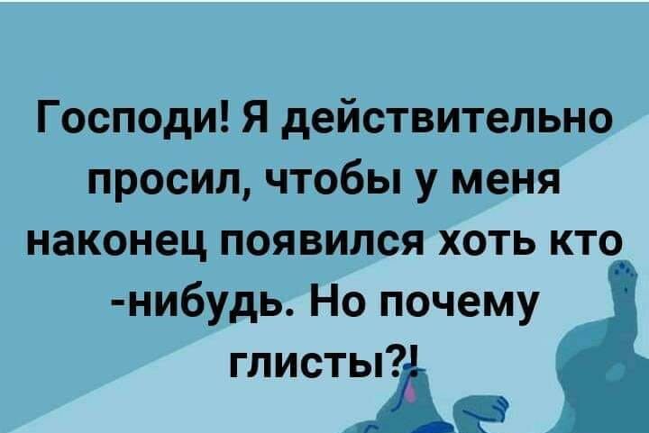 Господи Я действительно просил чтобы у меня наконец появился хоть кто нибудь Но почему глисты _