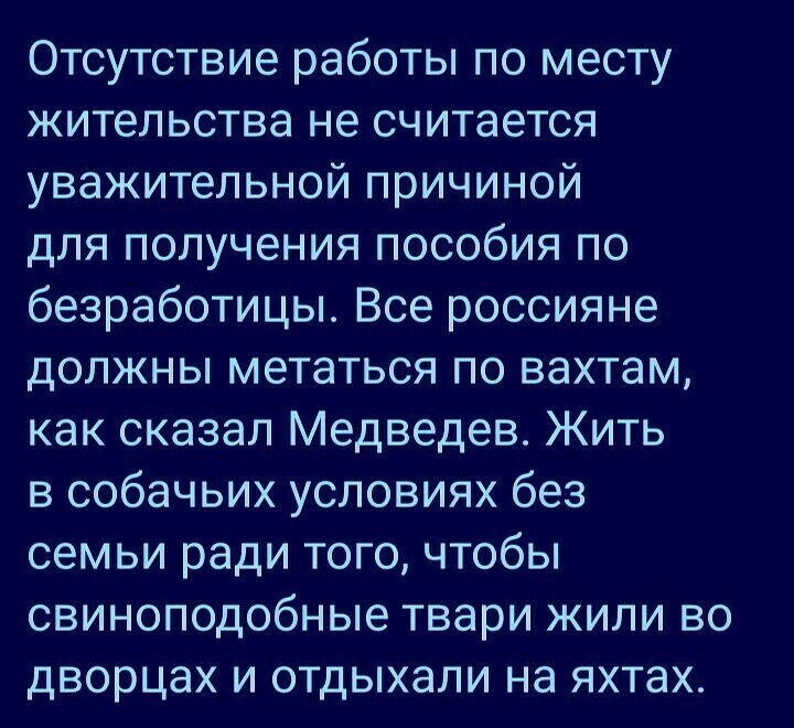 Отсутствие работы по месту жительства не считается уважительной причиной для получения пособия по безработицы Все россияне должны метаться по вахтам как сказал Медведев Жить в собачьих условиях без семьи ради того чтобы свиноподобные твари жили во дворцах и отдыхали на яхтах