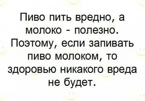 Пиво пить вредно а мопоко полезно Поэтому если запивать пиво молоком то здоровью никакого вреда не будет