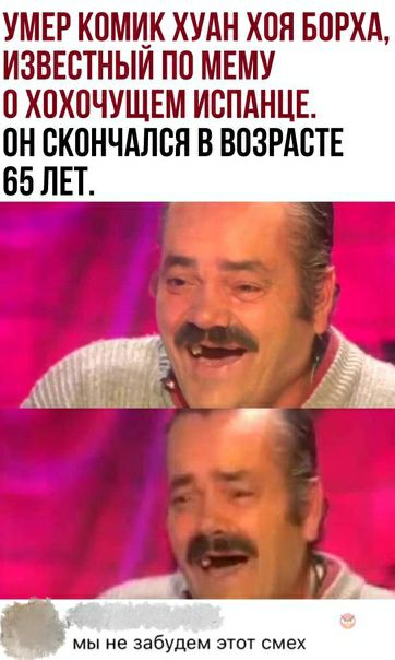 УМЕР КПМЦК ХУАН ХПН БПРХА ИЗВЕСТНЫИ ПП МЕМУ 0 ХПХОЧУЩЕМ ИВПдНЦЕ СКПНЧАЛБН В ВОЗРАСТЕ а мы не забудем этот смех