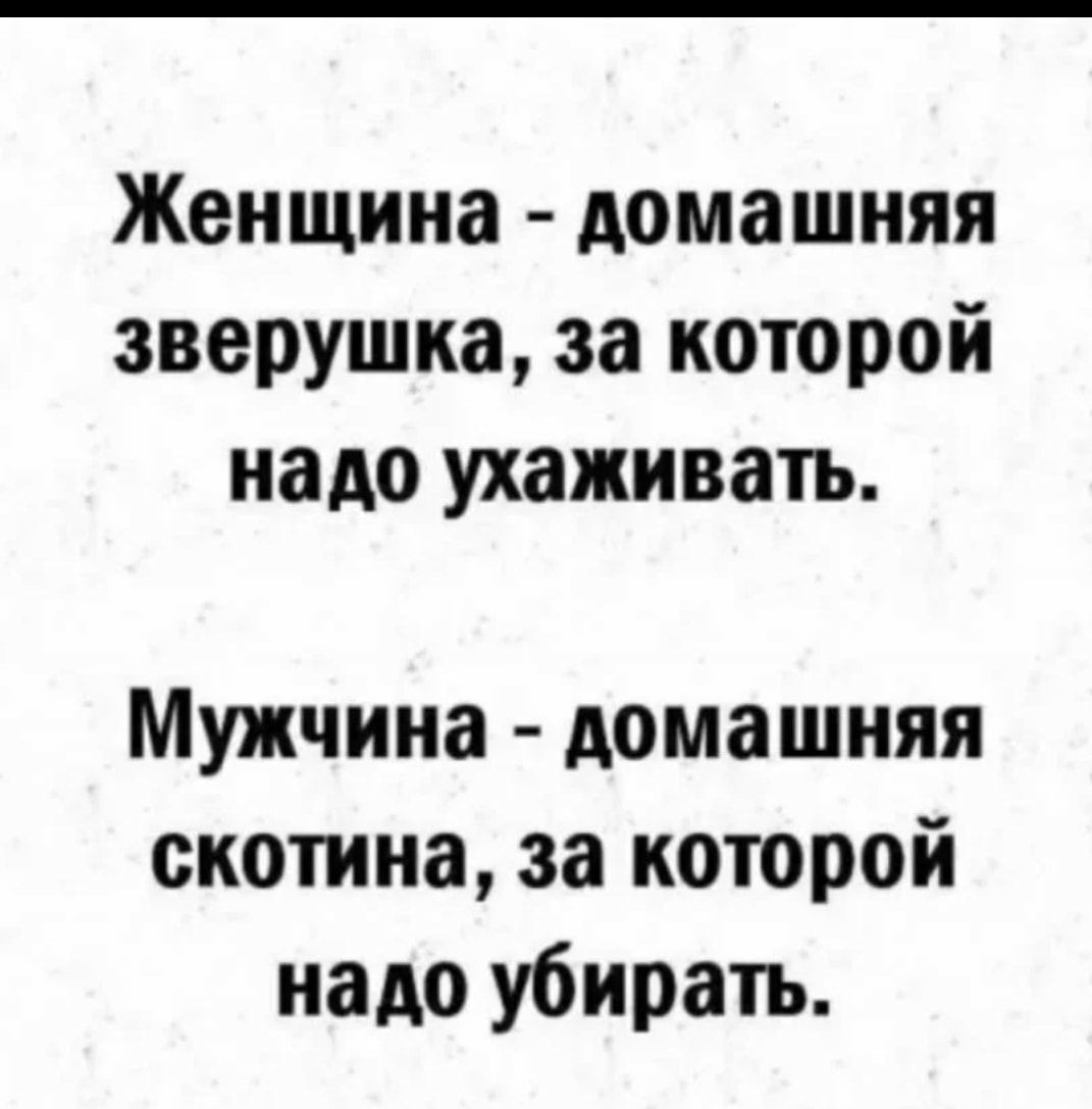 Женщина домашняя зверушка за которой надо ухаживать Мужчина домашняя скотина за которой надо убирать