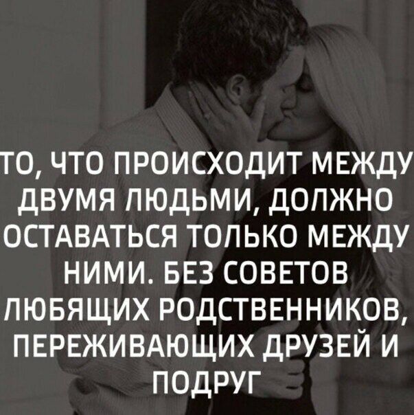 ТО ЧТО ПРОИСХОДИТ МЕЖДУ ДВУМЯ ПЮДЬМИ ДОПЖНО ОСТАВАТЬСЯ ТОПЬКО МЕЖДУ НИМИ БЕЗ СОВЕТОВ ПЮБЯЩИХ РОДСТВЕННИКОВ ПЕРЕЖИВАЮЩИХ ДРУЗЕЙ И ПОДРУГ