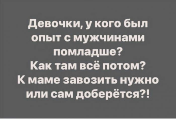 девочки у кого был опыт с мужчинами помладше Как там всё потом К маме завозить нужно или сам доберётся
