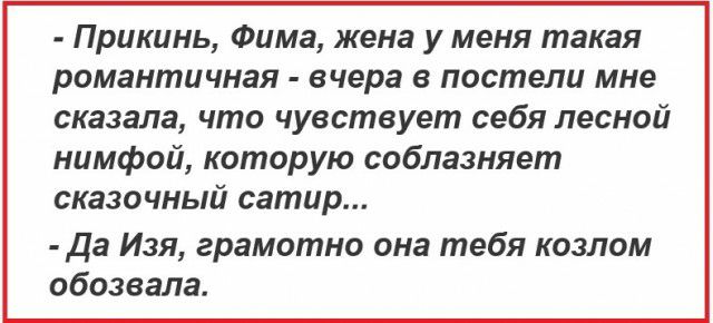 Прикинь Фима жена у меня такая романтичная вчера в постели мне сказала что чувствует себя лесной нимфой которую соблазняет СКЗЗОЧНЬПЙ сатир да Изя грамотно она тебя козлом обозвала