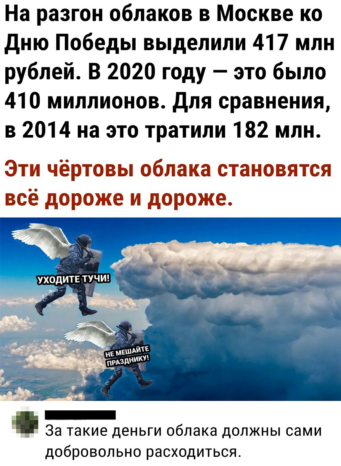 На разгон облаков в Москве ко дню Победы выделили 417 млн рублей В 2020 году это было 410 миллионов для сравнения в 2014 на это тратили 182 млн Эти чёртовы облака становятся всё дороже и дороже За такие деньги облака должны сами добровольно расходиться