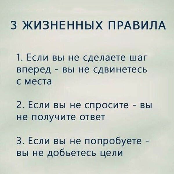 3 ЖИЗНЕННЫХ ПРАВИЛА 1 Если вы не сделаете шаг вперед вы не сдвинетесь с места 2 Если вы не спросите вы не получите ответ 3 Если вы не попробуете вы не добьетесь цели