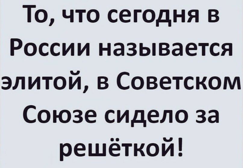 То что сегодня в России называется элитой в Советском Союзе сидело за решёткой