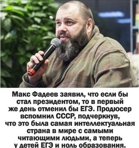 Макс Фадеев заявил что если бы стал президентом то в первый же день отменил бы ЕГЭ Продюсер вспомнил СССР подчеркнув что это была самая интемектуальная страна в мире с самыми читающими людьмбщ теперь
