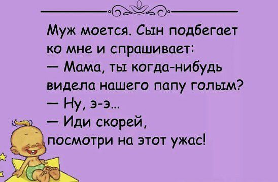 Муж моется Сын подбегает ко мне и спрашивает Мама ть1 когданибудь видела нашего папу голым Ну э э Иди скорей посмотри на этот ужас