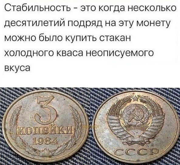 Стабильность это когда несколько десятилетий подряд на эту монету можно было купить стакан холодного кваса неописуемого вкуса