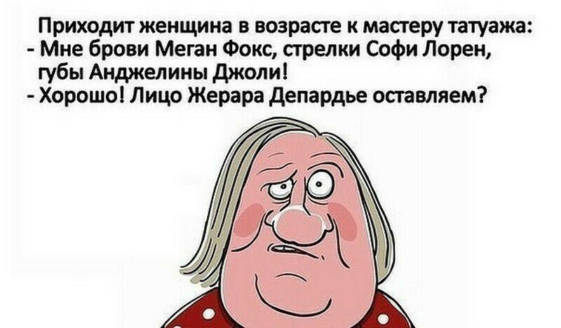 Приходит женщина в возрасте к мастеру татуажа Мне брови Меган Фокс стрелки Софи Лорен губы Анджелины джоли Хорошо Лицо Жерара депардье оставляем