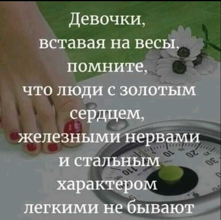 Девочки вставая на весы помните что люди с золотым сердцем железными нервами и стальным характером легкими не бывают