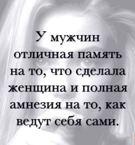 У мужчин отличная память на то что сделала женщина и полная амнезия на то как ведут себя сами