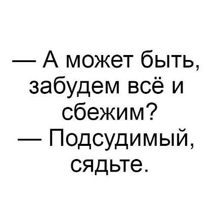 А может быть забудем всё и сбежим Подсудимый сядьте