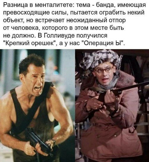 Разница в менталитете тема банда имеющая превосходящие силы пытается ограбить некий объект но встречает неожиданный отпор от человека которого в этом месте быть не должно В Голливуде получился Крепкий орешек а у нас Операция Ы