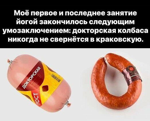 Моё первое и последнее занятие йогой закончилось следующим умозаключением докторская колбаса никогда не свернётея в краковскую