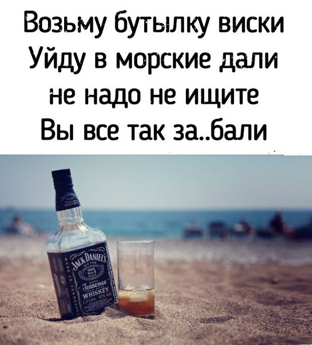 Возьму бутылку виски Уйду в морские дали не надо не ищите Вы все так забали _